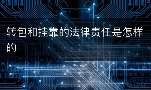 转包和挂靠的法律责任是怎样的