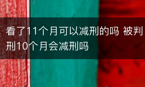 看了11个月可以减刑的吗 被判刑10个月会减刑吗