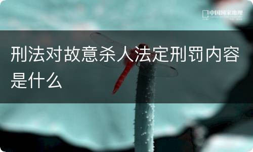 刑法对故意杀人法定刑罚内容是什么