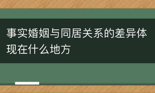 事实婚姻与同居关系的差异体现在什么地方