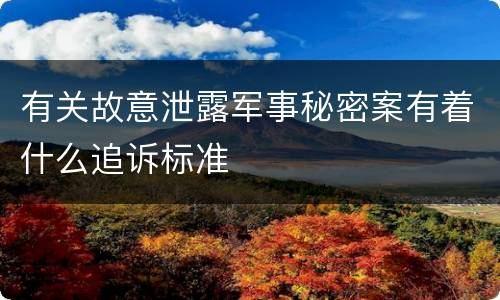 有关故意泄露军事秘密案有着什么追诉标准