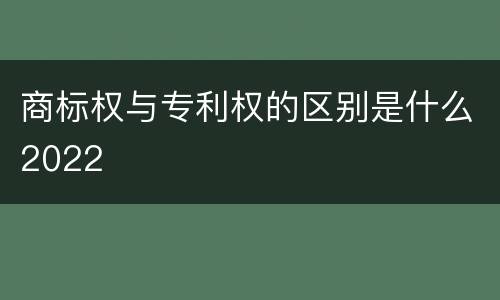 商标权与专利权的区别是什么2022