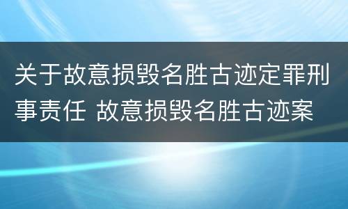 关于故意损毁名胜古迹定罪刑事责任 故意损毁名胜古迹案