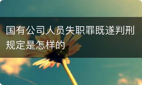 国有公司人员失职罪既遂判刑规定是怎样的