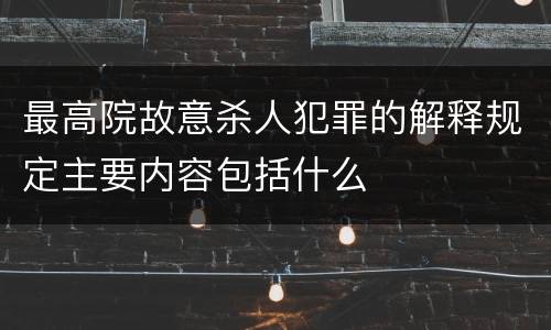 最高院故意杀人犯罪的解释规定主要内容包括什么