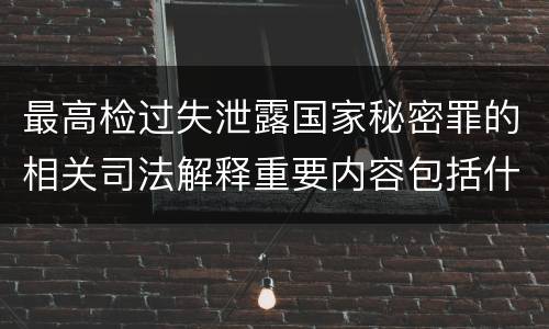 最高检过失泄露国家秘密罪的相关司法解释重要内容包括什么