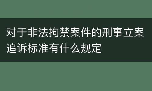 对于非法拘禁案件的刑事立案追诉标准有什么规定