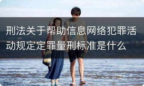 刑法关于帮助信息网络犯罪活动规定定罪量刑标准是什么