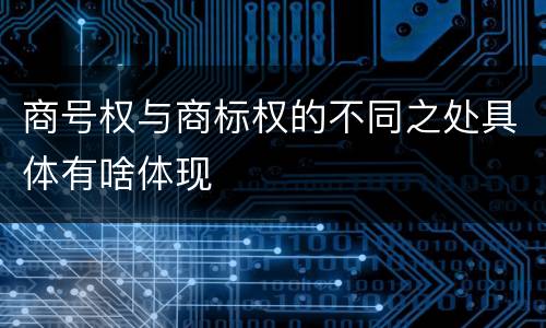 商号权与商标权的不同之处具体有啥体现