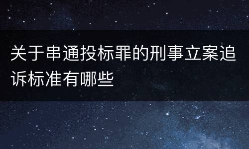关于串通投标罪的刑事立案追诉标准有哪些