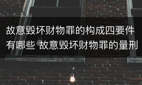 故意毁坏财物罪的构成四要件有哪些 故意毁坏财物罪的量刑起点