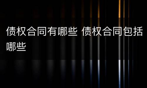 债权合同有哪些 债权合同包括哪些