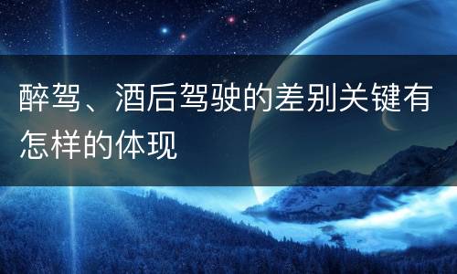 醉驾、酒后驾驶的差别关键有怎样的体现