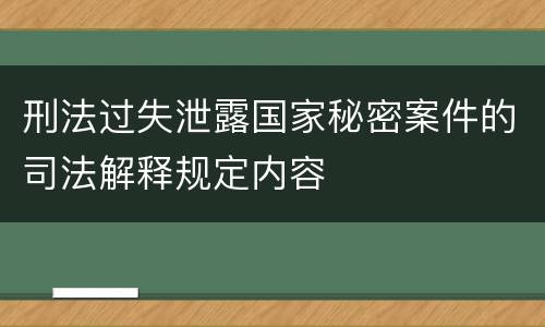 刑法过失泄露国家秘密案件的司法解释规定内容