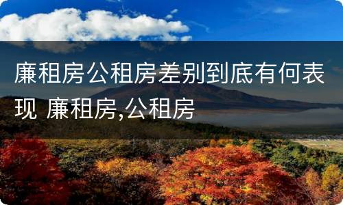廉租房公租房差别到底有何表现 廉租房,公租房