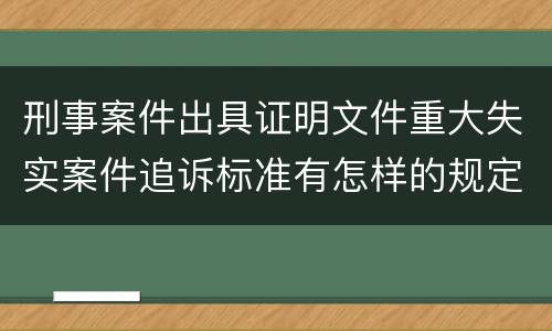 刑事案件出具证明文件重大失实案件追诉标准有怎样的规定