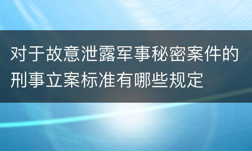对于故意泄露军事秘密案件的刑事立案标准有哪些规定