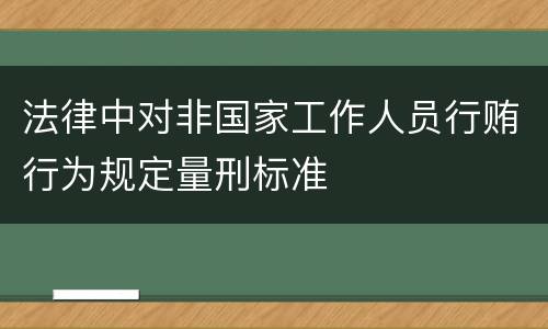 法律中对非国家工作人员行贿行为规定量刑标准