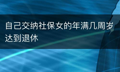 自己交纳社保女的年满几周岁达到退休