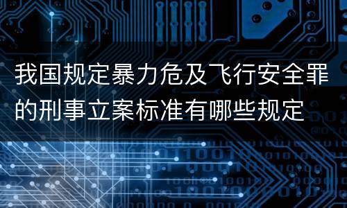 我国规定暴力危及飞行安全罪的刑事立案标准有哪些规定