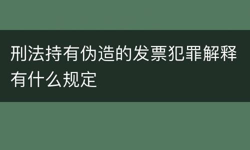刑法持有伪造的发票犯罪解释有什么规定