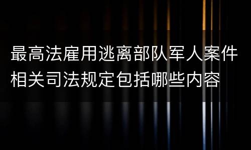 最高法雇用逃离部队军人案件相关司法规定包括哪些内容