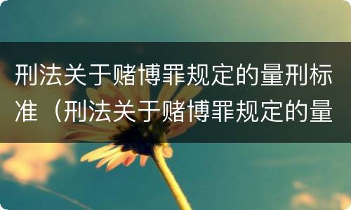 刑法关于赌博罪规定的量刑标准（刑法关于赌博罪规定的量刑标准有哪些）