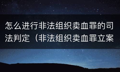 怎么进行非法组织卖血罪的司法判定（非法组织卖血罪立案标准）