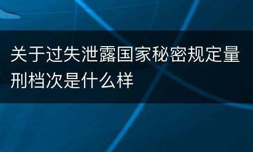 关于过失泄露国家秘密规定量刑档次是什么样