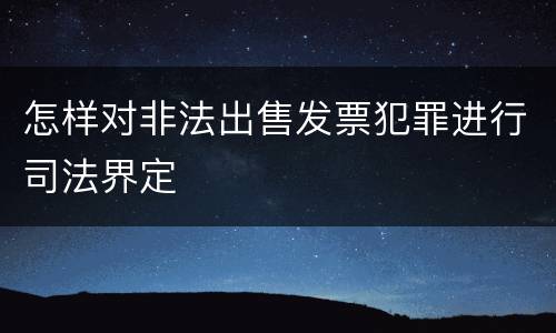 怎样对非法出售发票犯罪进行司法界定