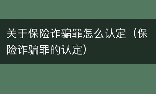关于保险诈骗罪怎么认定（保险诈骗罪的认定）