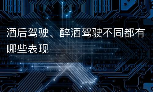 酒后驾驶、醉酒驾驶不同都有哪些表现