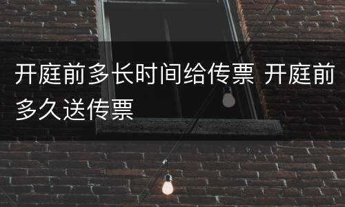 开庭前多长时间给传票 开庭前多久送传票