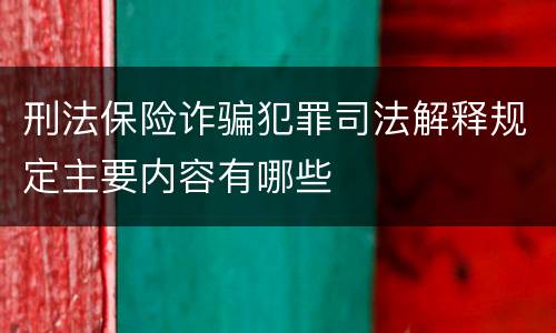 刑法保险诈骗犯罪司法解释规定主要内容有哪些