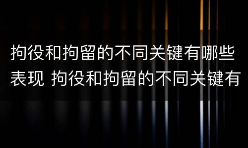 拘役和拘留的不同关键有哪些表现 拘役和拘留的不同关键有哪些表现呢