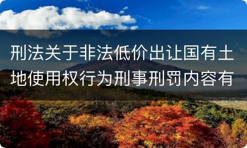 刑法关于非法低价出让国有土地使用权行为刑事刑罚内容有哪些