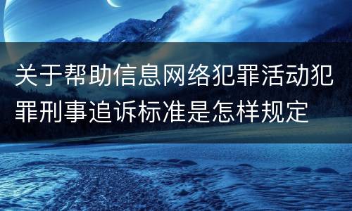 关于帮助信息网络犯罪活动犯罪刑事追诉标准是怎样规定