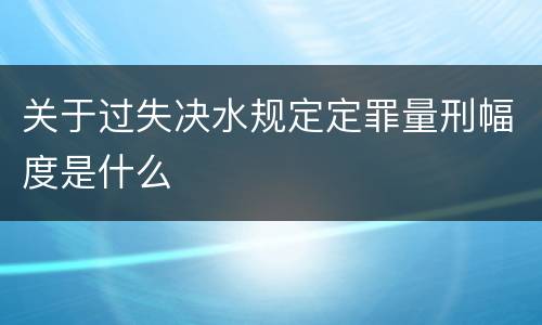 关于过失决水规定定罪量刑幅度是什么