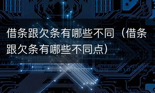 借条跟欠条有哪些不同（借条跟欠条有哪些不同点）