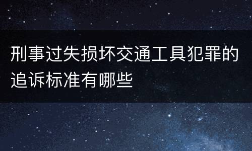 刑事过失损坏交通工具犯罪的追诉标准有哪些