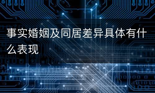 事实婚姻及同居差异具体有什么表现