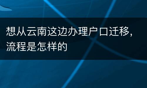 想从云南这边办理户口迁移，流程是怎样的