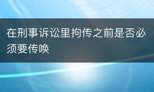 在刑事诉讼里拘传之前是否必须要传唤