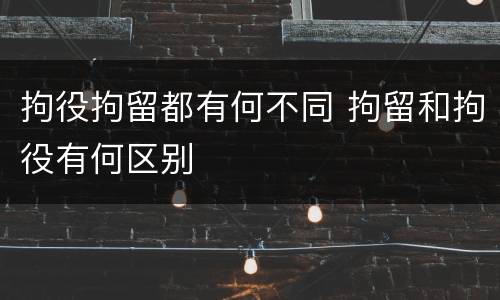 拘役拘留都有何不同 拘留和拘役有何区别