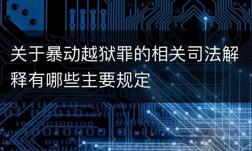 关于暴动越狱罪的相关司法解释有哪些主要规定