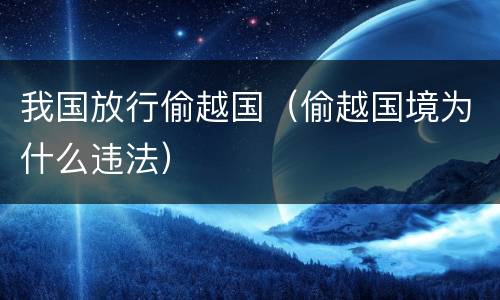 我国放行偷越国（偷越国境为什么违法）