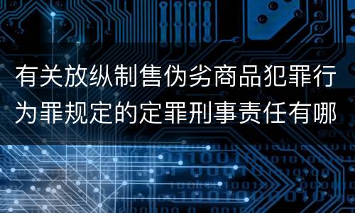 有关放纵制售伪劣商品犯罪行为罪规定的定罪刑事责任有哪些