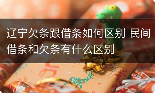 辽宁欠条跟借条如何区别 民间借条和欠条有什么区别