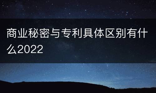商业秘密与专利具体区别有什么2022