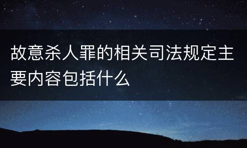 故意杀人罪的相关司法规定主要内容包括什么